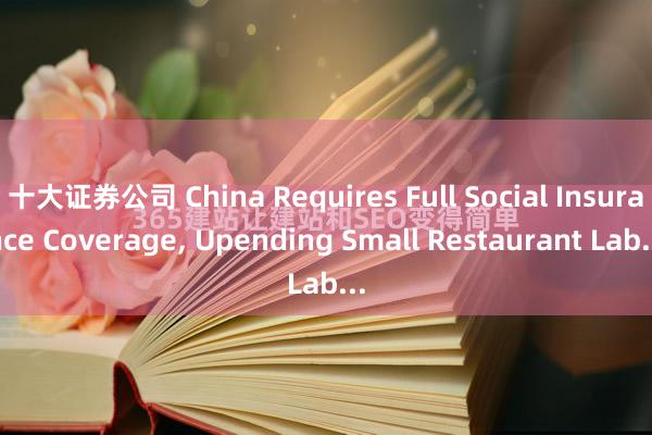 十大证券公司 China Requires Full Social Insurance Coverage, Upending Small Restaurant Lab...